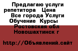 Предлагаю услуги репетитора › Цена ­ 1 000 - Все города Услуги » Обучение. Курсы   . Ростовская обл.,Новошахтинск г.